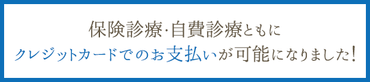 保険診療・自費診療ともに クレジットカードでのお支払いが可能になりました！